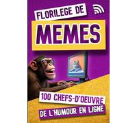 Florilège de mèmes: 100 chefs-d'œuvre de l'humour en ligne