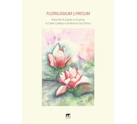 Florilegium lyricum: Raccolta di poesia e di prosa di Carla Caldara e di Monica De Chirico