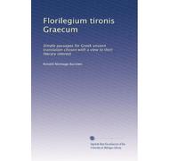 Florilegium tironis Graecum: Simple passages for Greek unseen translation chosen with a view to their literary interest