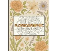 Floriographic Coloring Book: Relax, Create, and Express Through Flowers | 8x10 Inches | Mindful Colouring, Sketching & Writing Activities for All Ages | Perfect Gift for Flower Lovers