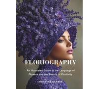 Floriography: An Illustrated Guide to the Language of Flowers and the Beauty of Positivity. (The Language of Flowers Series)