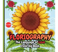 Floriography: The Language of Love Coloring Book: Beautiful Floral Designs with Flower Meanings for Relaxation and Stress Relief, Suitable for All Ages
