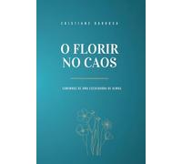 Florir no Caos: Caminhos de uma Escutadora de Almas: Escuta, alma e poesia