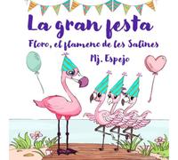 FLORO, EL FLAMENC DE LES SALINES - LA GRAN FESTA: Un conte infantil il·lustrat sobre la superacio, l'amor i la resiliència (Edició en català)