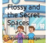 Flossy and the Secret Spaces (The Complete Children's First Dental Set)