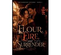 Flour, Fire, and Surrender: An Oakhaven Second-Chance Romance (The Oakhaven Universe)