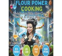 Flour Power Cooking: Redefining Keto, Low-Carb, Protein & Vegan Magic: Magic Recipes for a Healthy Lifestyle