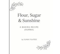 Flour, Sugar & Sunshine: A Baking Recipe Journal to Record, Organize & Personalize Your Favorite Sweet Creations