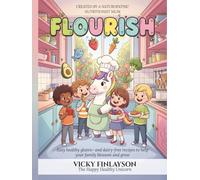 Flourish: 150 Easy Healthy Gluten and Dairy Free Recipes To Help Your Family Blossom and Grow
