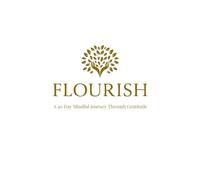 Flourish: A 40-Day Mindful Journey Through Gratitude: A Unique Guided Ritual For Presence, Intention, and Divine Alignment.