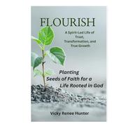 Flourish - A Spirit-Led Life of Trust, Transformation, and True Growth: Planting Seeds of Faith for a Life Rooted in God