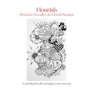 Flourish: Abstract Doodles and Floral Dreams -: A coloring book to inspire your own art
