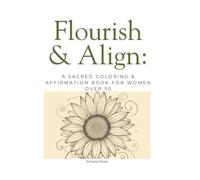 Flourish & Align: A sacred coloring & affirmation book for women over 50