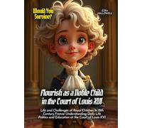 Flourish as a Noble Child in the Court of Louis XVI: Life and Challenges of Royal Children in 18th Century France Understanding Daily Life Politics ... Court of Louis XVI (Book For Curious Kids)