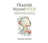 Flourish Beyond PCOS: Transform your body, reclaim your health, and live fully with a holistic diet-and-lifestyle system
