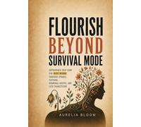 Flourish Beyond Survival Mode: Sustainable Self-Care for Busy Women Through Stress, Fatigue, Hormonal Shifts, and Life Transitions