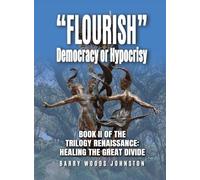 "Flourish" Democracy or Hypocrisy: Book II of the Trilogy Renaissance: Healing the Great Divide