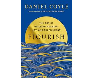 Flourish: The Art of Building Meaning, Joy, and Fulfillment