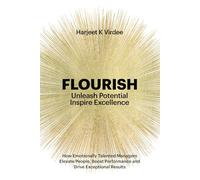 Flourish: Unleash Potential, Inspire Excellence: How Emotionally Talented Managers Elevate People, Boost Performance and Drive Exceptional Results