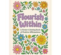 Flourish Within: A Flower Coloring Book of Positive Affirmations