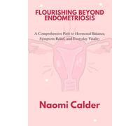 FLOURISHING BEYOND ENDOMETRIOSIS: A Comprehensive Path to Hormonal Balance, Symptom Relief, and Everyday Vitality