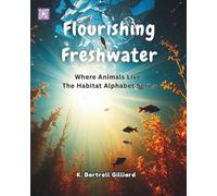 Flourishing Freshwater: Where Animals Live: The Habitat Alphabet Series