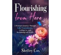 Flourishing From Here: A Woman's Journey Through Life Transitions, Letting Go, and Reclaiming Self-Worth