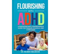 Flourishing with ADHD: A Paediatrician’s Comprehensive Guide for Families, Schools, and Caregivers