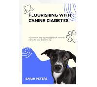 FLOURISHING WITH CANINE DIABETES: a successive step by step approach towards caring for your diabetic dog