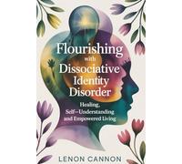Flourishing With Dissociative Identity Disorder: Healing, Self-Understanding, and Empowered Living