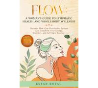 Flow: A Woman's Guide to Lymphatic Health and Whole-Body Wellness: Discover How One Overlooked System Can Transform Your Energy, Comfort, and Self-Care Routine