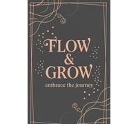 Flow and Grow-Embrace the Journey: A Guided Journal for Mindfulness, Personal Growth, and Daily Reflection