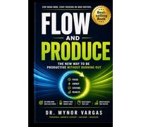 Flow and Produce: The New Way to Be Productive Without Burning Out