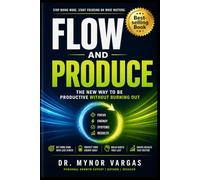 Flow and Produce: The New Way to Be Productive Without Burning Out