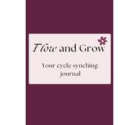 Flow & Grow: Your 2025 Cycle Syncing Journal: Align Your Life, boost your feminine energy and Goals with Your Natural Rhythms