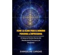 Flow: La Clave Para El Dominio Personal & Empresarial: El Sistema Oculto Detras Del Rendimiento Humano y el Proposito