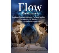 Flow Performance - Im Sport, im Job und im Leben: Gewinner-Strategien aus dem Profisport und der Psychologie - für Klarheit, Haltung, Zufriedenheit und Erfolg