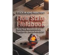 Flow State Fieldbook: Build Task Momentum and Executive Function for Adults with ADHD