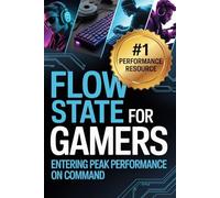 Flow State for Gamers: How to Enter Peak Performance on Command (The Competitive Gamer Series)