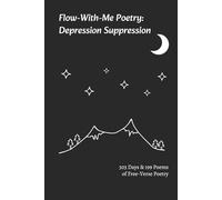 Flow-With-Me Poetry Depression Suppression: 303 Days & 199 Poems of Free-Verse Poetry