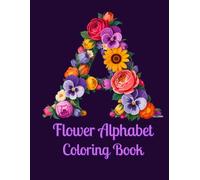 Flower Alphabet Coloring Book: Floral Alphabet Designs - A Creative and Stress-Relieving Coloring Book
