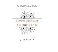 Flower Alphabet Colouring Book: for adults and kids