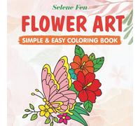 Flower Art Coloring Book: Easy Flower Coloring Book for Adults and Teens with Wreaths, Ornaments Relaxation and Stress Relief