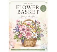 Flower Basket Coloring Book for Adults: 25 Beautiful Floral Basket Designs for Relaxation, Stress Relief, Mindfulness, and Creative Coloring Fun (ArtPetal Press Books)