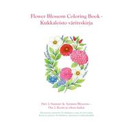 Flower blossom coloring book - Kukkaloisto värityskirja: Part 2: Summer & Autumn Blossoms - Osa 2: Kesän ja syksyn kukat