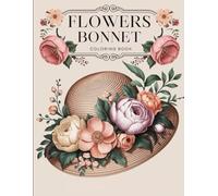 Flower Bonnet Coloring Book for Adults: Beautiful Hats with Floral Arrangements to Color | Relaxing Vintage Fashion & Garden-Themed Designs for Mindfulness and Creativity
