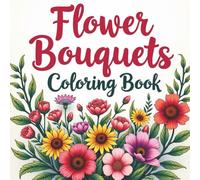 Flower Bouquets Coloring Book: A Relaxing Collection of Elegant Floral Arrangements