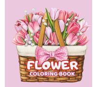 Flower Bouquets Coloring Book for Adults: Beautiful Floral Arrangements for Relaxation and Creativity: A stunning collection of flower bouquet illustrations to color and unwind.