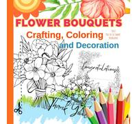 Flower Bouquets: Crafting, Coloring and Decoration: A Cut-Out Flower Coloring Book for DIY Cards, Gifts and Home Decoration