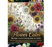Flower Calm - Big Paper Lovers Coloring Book for Adults: 96 Relaxing Floral Designs with Facing Sketch Pages | 194 Large-Size Pages for Stress Relief, Mindfulness & Creative Escape